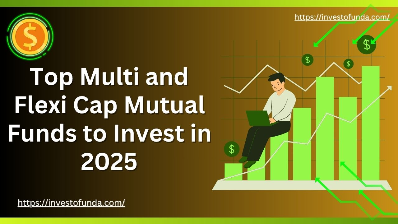 Top Multi and Flexi Cap Mutual Funds to Invest in 2025